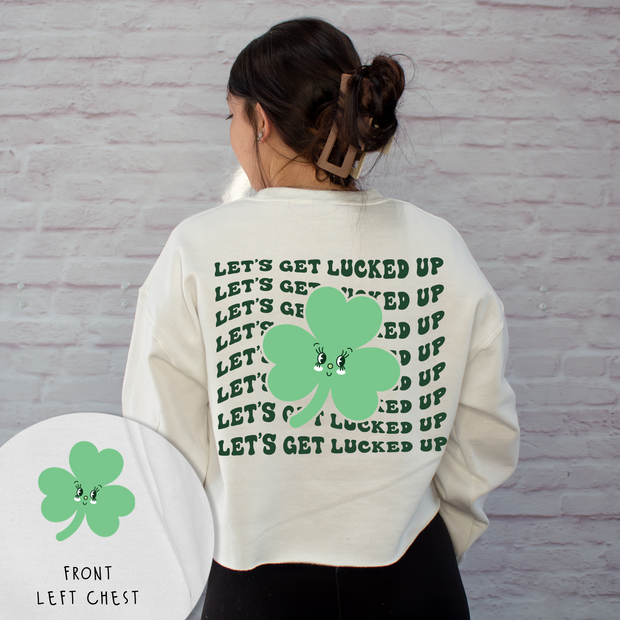 St. Patricks Day Sweatshirt Cropped - Let's Get Lucked Up  -  Full back & Left Chest