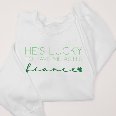 St. Patricks Day Sweatshirt - He's Lucky Fiance