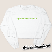 Tequila Shirt Made Me Do It - Sweatshirt
