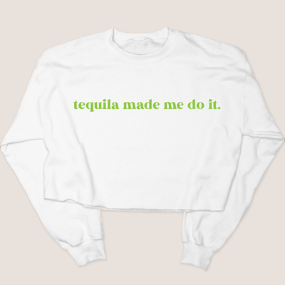 Tequila Shirt Made Me Do It - Sweatshirt Crop