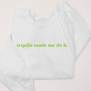Tequila Shirt Made Me Do It - Sweatshirt