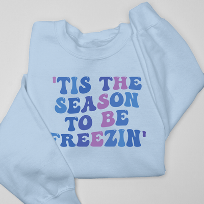 'Tis the Season to Be Freezin' - Sweatshirt